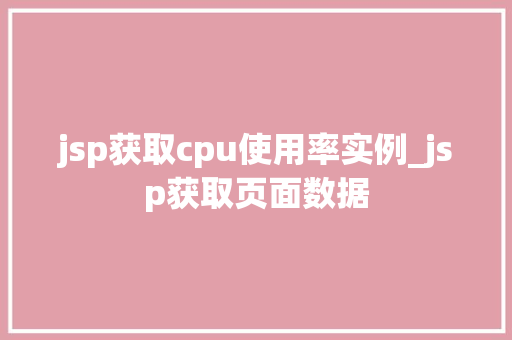 jsp获取cpu使用率实例_jsp获取页面数据