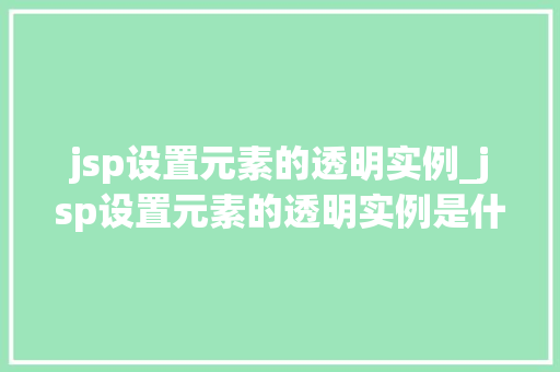 jsp设置元素的透明实例_jsp设置元素的透明实例是什么