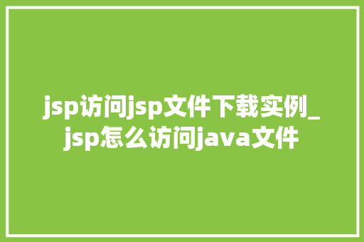 jsp访问jsp文件下载实例_jsp怎么访问java文件