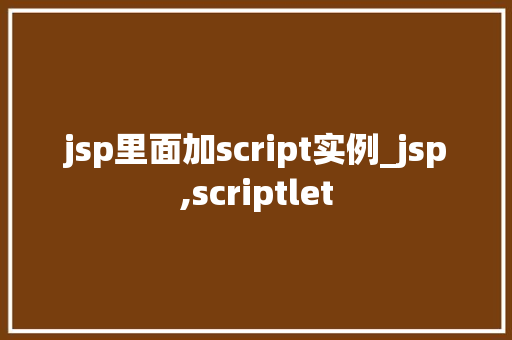 jsp里面加script实例_jsp,scriptlet 第1张 jsp里面加script实例_jsp,scriptlet 第1张