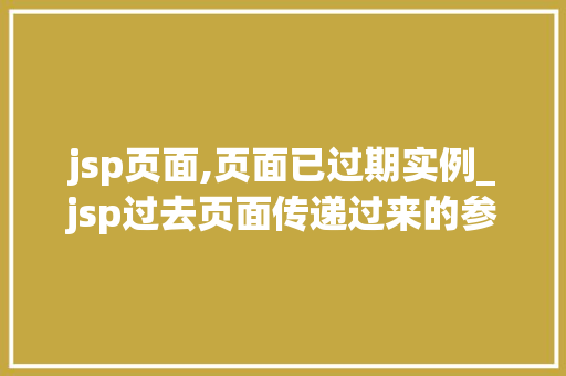 jsp页面,页面已过期实例_jsp过去页面传递过来的参数
