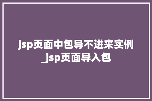 jsp页面中包导不进来实例_jsp页面导入包