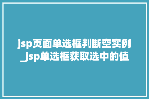 jsp页面单选框判断空实例_jsp单选框获取选中的值 第1张 jsp页面单选框判断空实例_jsp单选框获取选中的值 第1张