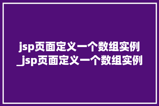 jsp页面定义一个数组实例_jsp页面定义一个数组实例是什么