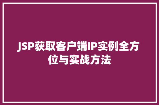 JSP获取客户端IP实例全方位与实战方法
