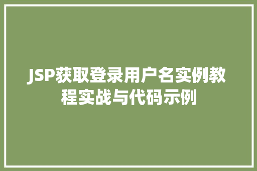 JSP获取登录用户名实例教程实战与代码示例