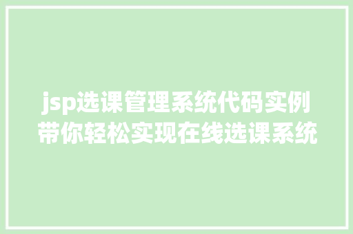 jsp选课管理系统代码实例带你轻松实现在线选课系统