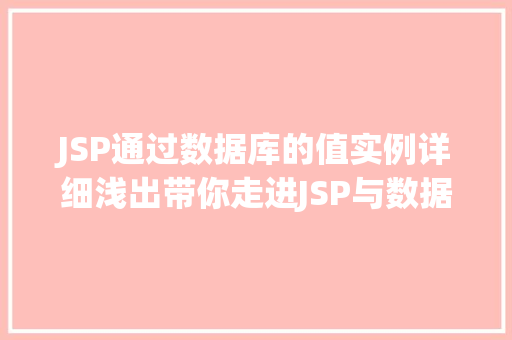 JSP通过数据库的值实例详细浅出带你走进JSP与数据库的完美融合