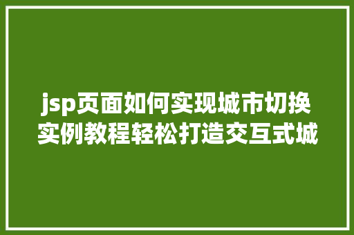 jsp页面如何实现城市切换实例教程轻松打造交互式城市选择功能