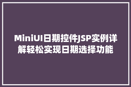 MiniUI日期控件JSP实例详解轻松实现日期选择功能