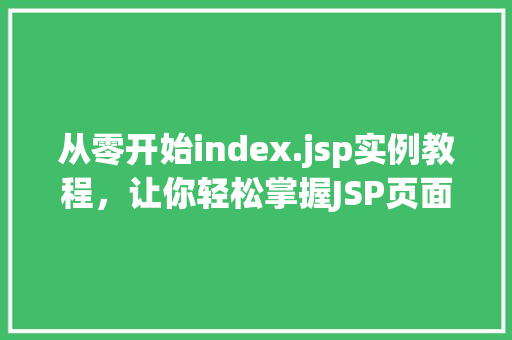 从零开始index.jsp实例教程，让你轻松掌握JSP页面创建