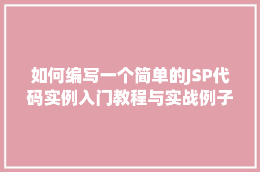 如何编写一个简单的JSP代码实例入门教程与实战例子