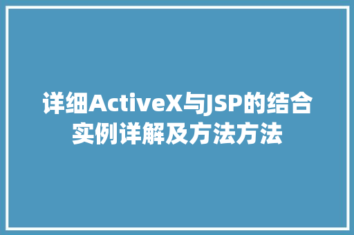 详细ActiveX与JSP的结合实例详解及方法方法 第1张 详细ActiveX与JSP的结合实例详解及方法方法 第1张