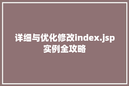 详细与优化修改index.jsp实例全攻略 第1张 详细与优化修改index.jsp实例全攻略 第1张