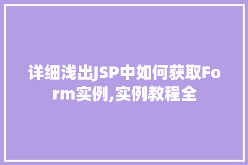详细浅出JSP中如何获取Form实例,实例教程全