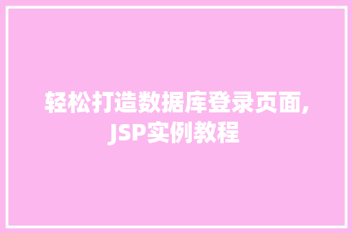 轻松打造数据库登录页面,JSP实例教程 第1张 轻松打造数据库登录页面,JSP实例教程 第1张