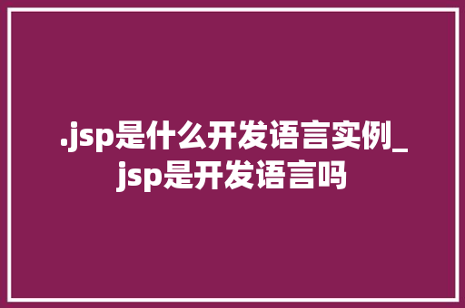 .jsp是什么开发语言实例_jsp是开发语言吗