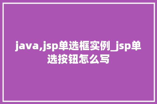 java,jsp单选框实例_jsp单选按钮怎么写  第1张