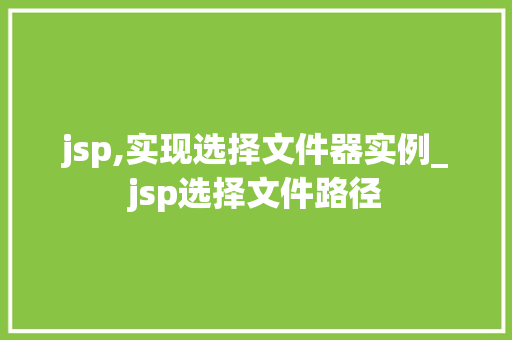 jsp,实现选择文件器实例_jsp选择文件路径  第1张