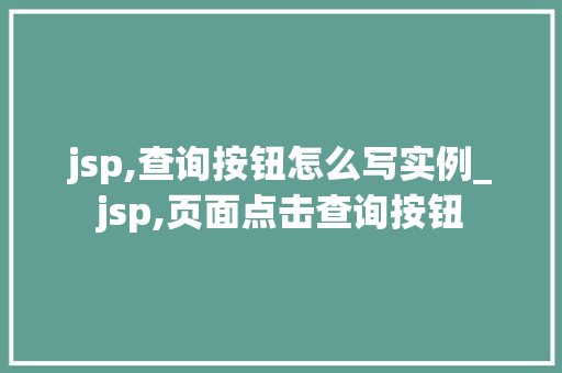jsp,查询按钮怎么写实例_jsp,页面点击查询按钮