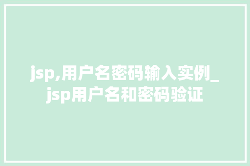 jsp,用户名密码输入实例_jsp用户名和密码验证