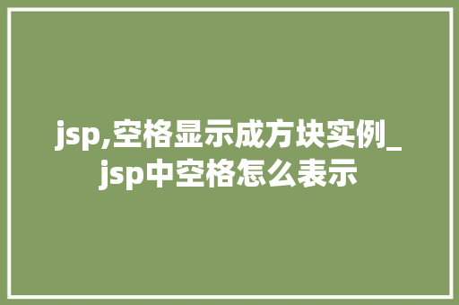jsp,空格显示成方块实例_jsp中空格怎么表示