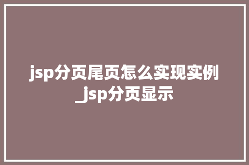 jsp分页尾页怎么实现实例_jsp分页显示  第1张