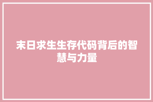 末日求生生存代码背后的智慧与力量