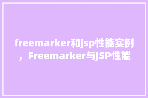 freemarker和jsp性能实例，Freemarker与JSP性能对比实例分析  第1张