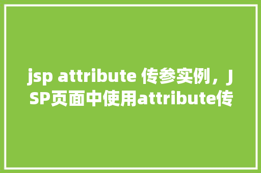 jsp attribute 传参实例，JSP页面中使用attribute传参的实例介绍