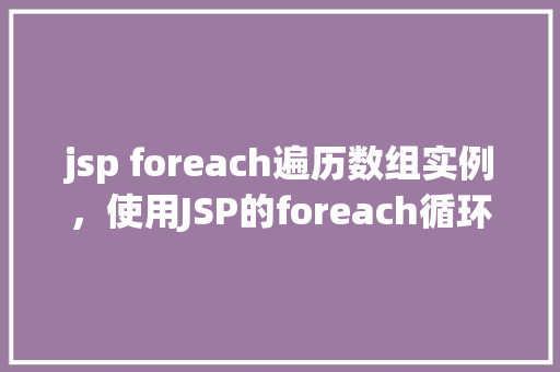 jsp foreach遍历数组实例，使用JSP的foreach循环遍历数组实例演示  第1张