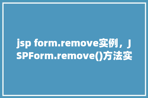 jsp form.remove实例，JSPForm.remove()方法实例介绍  第1张