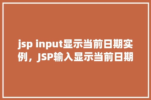 jsp input显示当前日期实例，JSP输入显示当前日期实例介绍  第1张