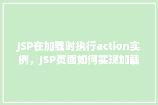 JSP在加载时执行action实例，JSP页面如何实现加载时自动执行Action实例  第1张