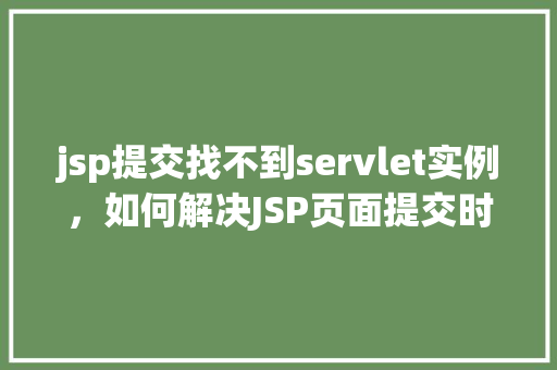 jsp提交找不到servlet实例，如何解决JSP页面提交时找不到Servlet实例的问题
