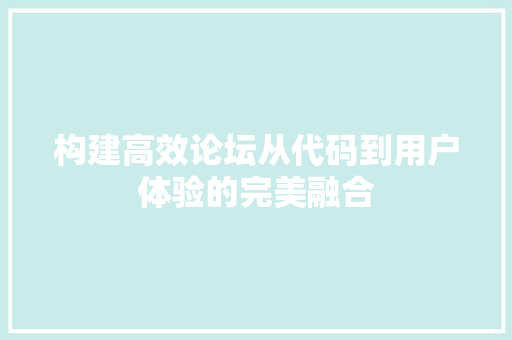 构建高效论坛从代码到用户体验的完美融合