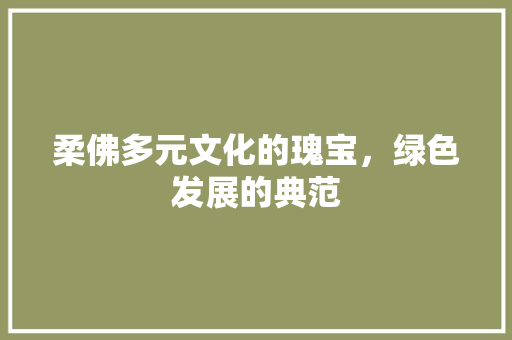 柔佛多元文化的瑰宝，绿色发展的典范