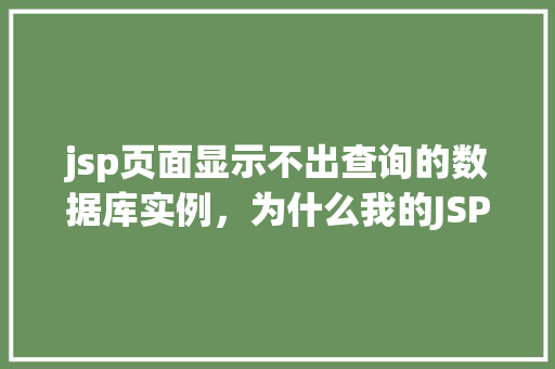 jsp页面显示不出查询的数据库实例，为什么我的JSP页面无法显示查询到的数据库实例数据  第1张