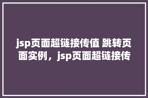 jsp页面超链接传值 跳转页面实例，jsp页面超链接传值实现页面跳转实例详解  第1张