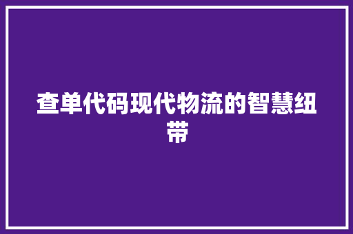 查单代码现代物流的智慧纽带