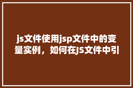 js文件使用jsp文件中的变量实例，如何在JS文件中引用JSP文件中的变量实例