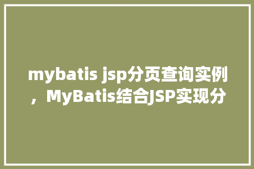 mybatis jsp分页查询实例,MyBatis结合JSP实现分页查询实例详解 第1张 mybatis jsp分页查询实例,MyBatis结合JSP实现分页查询实例详解 第1张