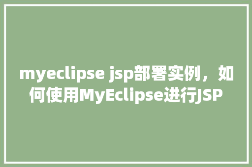 myeclipse jsp部署实例，如何使用MyEclipse进行JSP部署实例详解