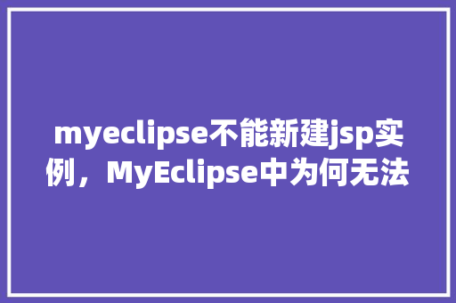 myeclipse不能新建jsp实例，MyEclipse中为何无法成功创建新的JSP实例