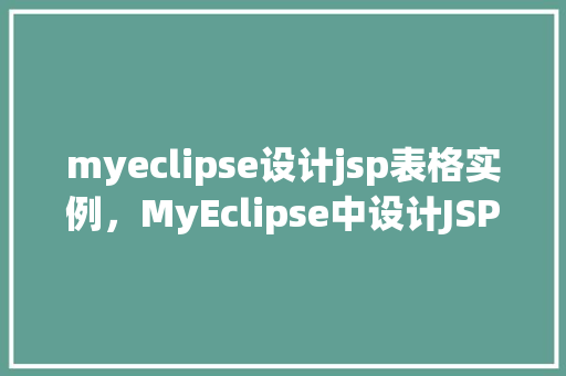 myeclipse设计jsp表格实例，MyEclipse中设计JSP表格实例教程详解