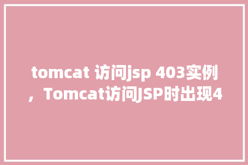 tomcat 访问jsp 403实例，Tomcat访问JSP时出现403错误的排查实例