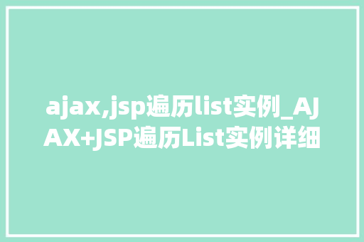 ajax,jsp遍历list实例_AJAX+JSP遍历List实例详细浅出方法方法 第1张 ajax,jsp遍历list实例_AJAX+JSP遍历List实例详细浅出方法方法 第1张