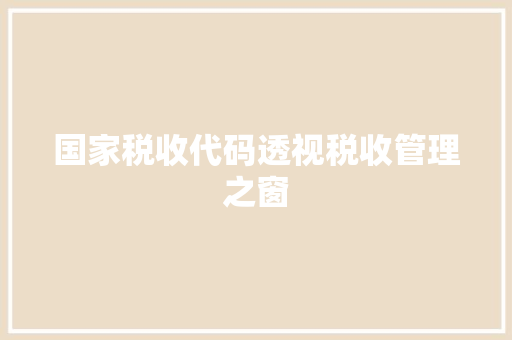 国家税收代码透视税收管理之窗