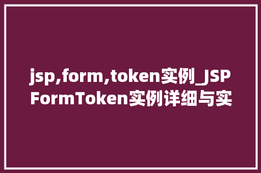 jsp,form,token实例_JSPFormToken实例详细与实战应用