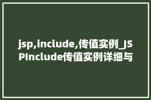 jsp,include,传值实例_JSPInclude传值实例详细与实战演练 第1张 jsp,include,传值实例_JSPInclude传值实例详细与实战演练 第1张